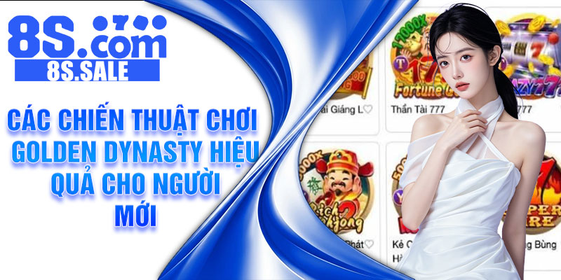 Các chiến thuật chơi Golden Dynasty hiệu quả cho người mới