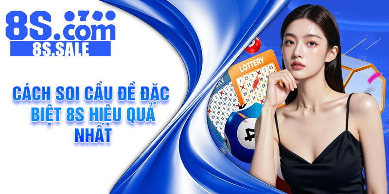 Cách soi cầu đề đặc biệt 8s hiệu quả nhất