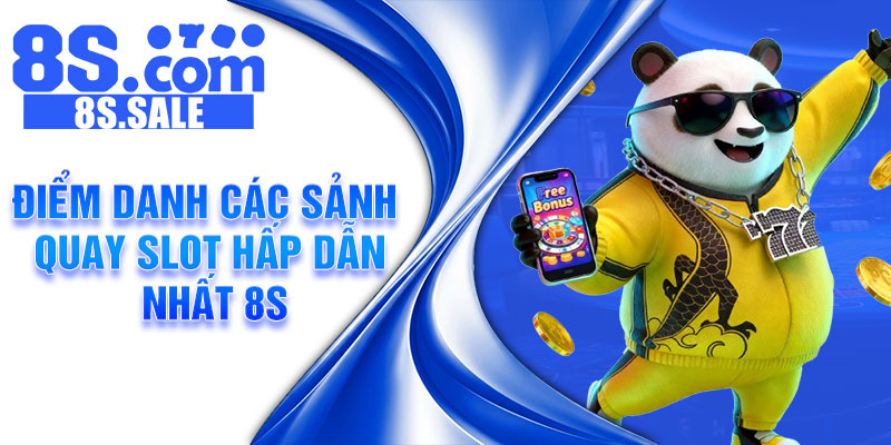 Điểm danh các sảnh quay slot hấp dẫn nhất 8S