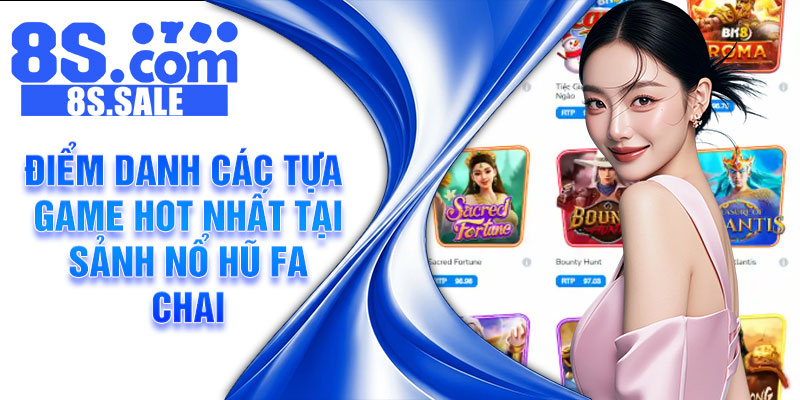 Điểm danh các tựa game hot nhất tại sảnh nổ hũ FA Chai