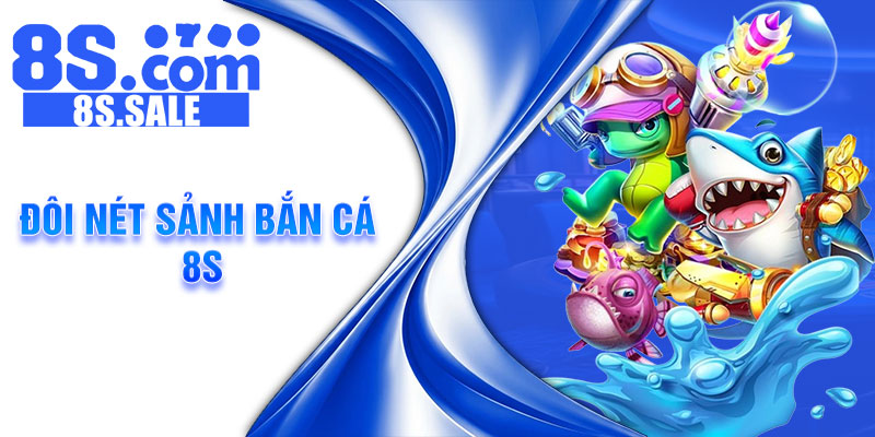 Đôi nét sảnh bắn cá 8s