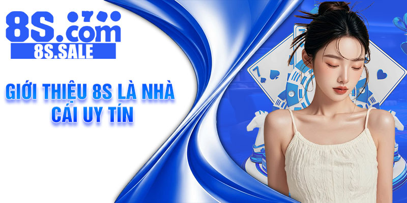Giới thiệu 8S là nhà cái uy tín