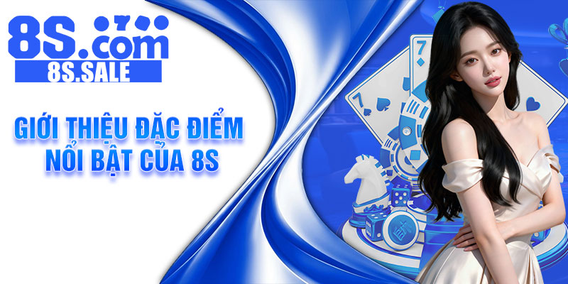 Giới thiệu đặc điểm nổi bật của 8S