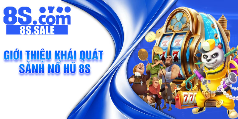 Giới thiệu khái quát sảnh nổ hũ 8S