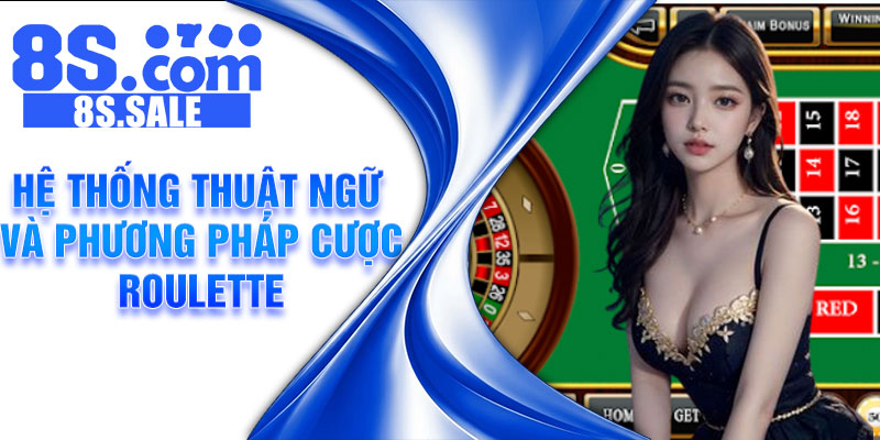 Hệ thống thuật ngữ và phương pháp cược Roulette