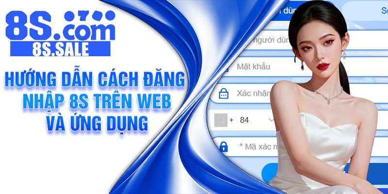 Hướng dẫn cách đăng nhập 8S trên web và ứng dụng