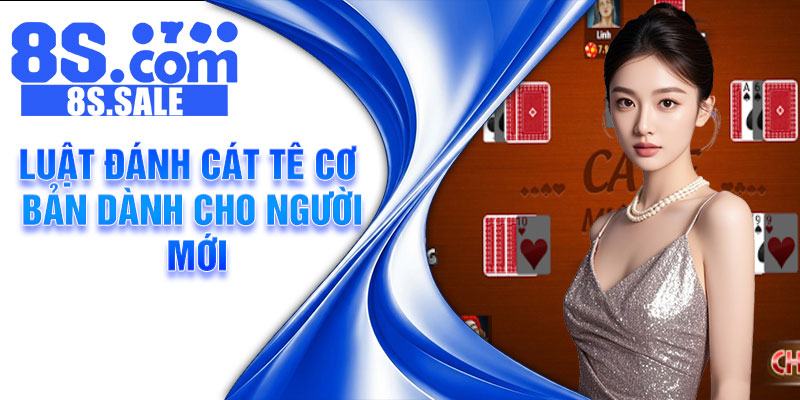 Luật đánh Cát tê cơ bản dành cho người mới