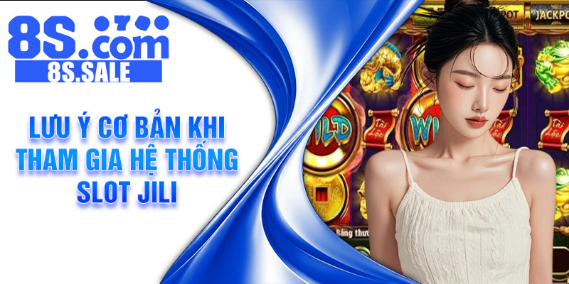 Lưu ý cơ bản khi tham gia hệ thống slot JILI