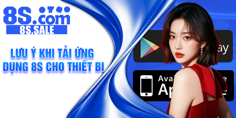 Lưu ý khi tải ứng dụng 8S cho thiết bị