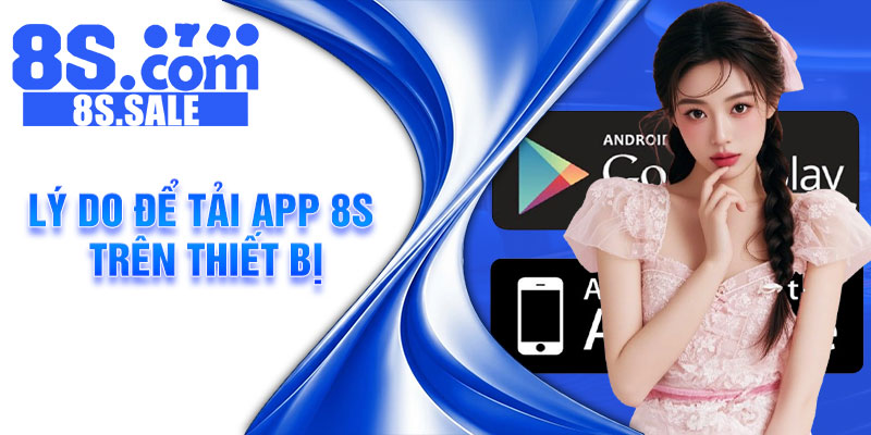 Lý do để tải app 8S trên thiết bị