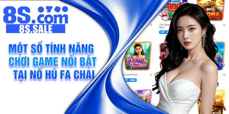 Một số tính năng chơi game nổi bật tại nổ hũ FA Chai