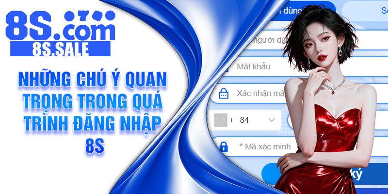 Những chú ý quan trọng trong quá trình đăng nhập 8S
