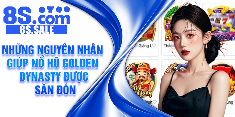 Những nguyên nhân giúp nổ hũ Golden Dynasty được săn đón