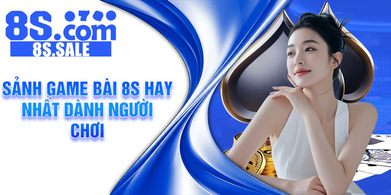 Sảnh game bài 8s hay nhất dành người chơi