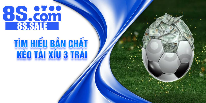 Tìm hiểu bản chất kèo tài xỉu 3 trái