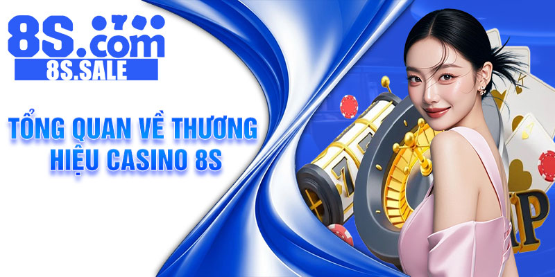 Tổng Quan Về Thương Hiệu Casino 8S