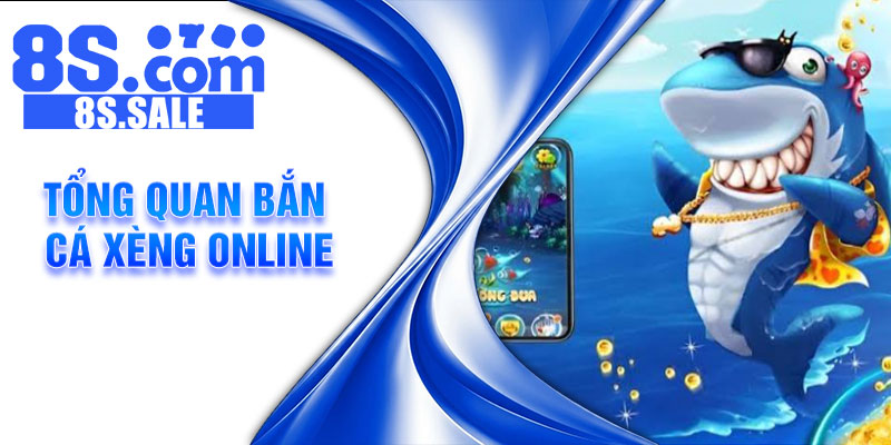 Tổng quan bắn cá xèng online