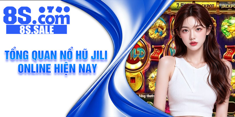 Tổng quan nổ hũ JILI online hiện nay