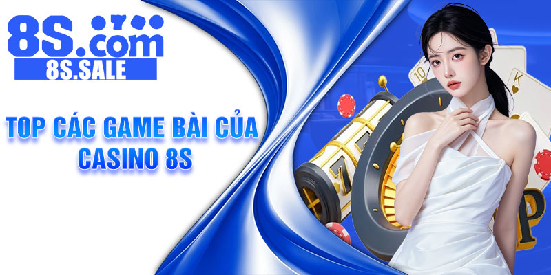 Top Các Game Bài Của Casino 8S